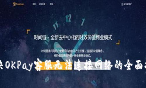 解决OKPay客服无法连接网络的全面指南