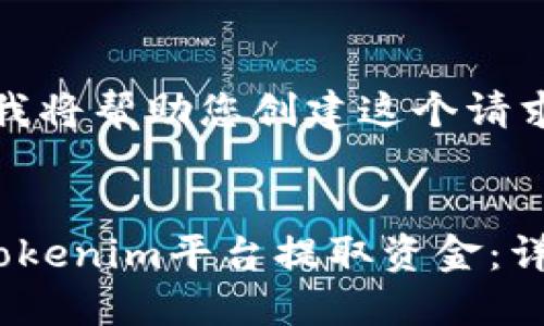 在这里，我将帮助您创建这个请求的内容。


如何从Tokenim平台提取资金：详细指南