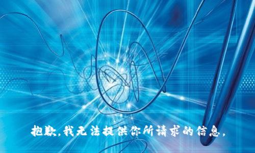 抱歉，我无法提供你所请求的信息。