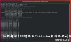 : 如何解决EOS转账到Token.im未到账的问题