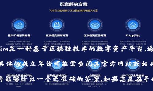 要准确回答“tokenim多少年了”这个问题，首先需要明确Tokenim是什么。Tokenim是一种基于区块链技术的数字资产平台，通常涉及到加密货币、NFT（非同质化代币）、去中心化金融（DeFi）等多种数字创新。

假设Tokenim于2019年成立，那么到2023年时，Tokenim已经存在了4年。然而，具体的成立年份可能需查阅其官方网站或相关新闻进行确认。

如果您有更多关于Tokenim的具体信息或背景，可以提供更详细的说明，这样我将能够给出一个更准确的答案。如果您是在寻找其他数字资产的年限或相关信息，也请告诉我，我会很高兴为您提供帮助。