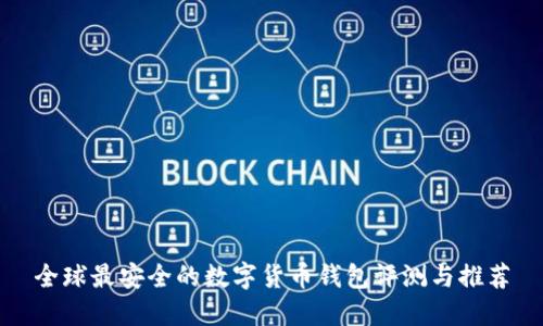 全球最安全的数字货币钱包评测与推荐