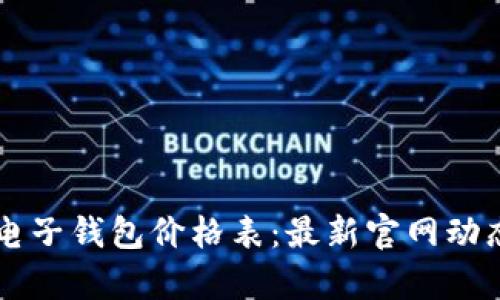 区块链电子钱包价格表：最新官网动态与分析