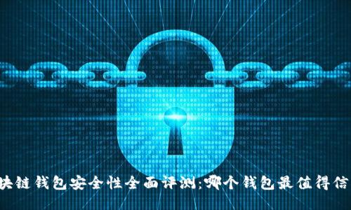 区块链钱包安全性全面评测：哪个钱包最值得信赖？