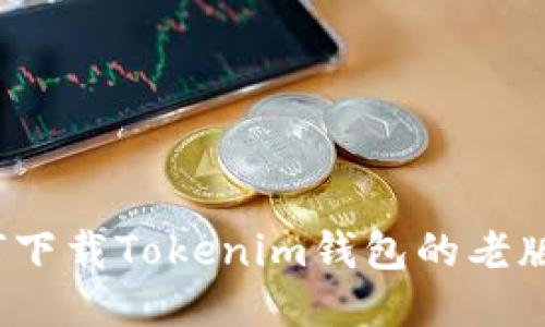 如何下载Tokenim钱包的老版本？