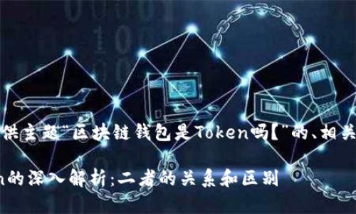 在这里，我将为您提供主题“区块链钱包是Token吗？”的、相关关键词和详细内容。

区块链钱包及Token的深入解析：二者的关系和区别