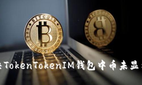 如何解决TokenTokenIM钱包中币未显示的问题