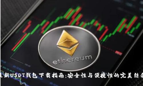 最新USDT钱包下载指南：安全性与便捷性的完美结合