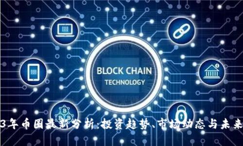 2023年币圈最新分析：投资趋势、市场动态与未来展望