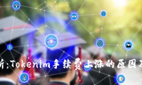 深入解析：Tokenim手续费上涨的原因及其影响