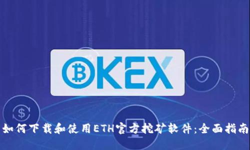 如何下载和使用ETH官方挖矿软件：全面指南