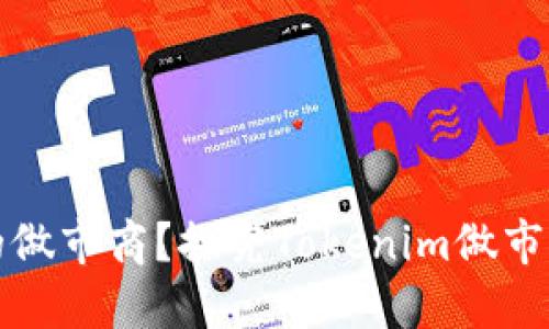 如何选择合适的做市商？探究Tokenim做市商的优势与特点