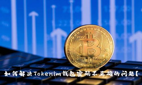 如何解决Tokenim钱包密码不正确的问题？
