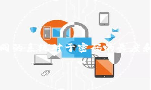 关于“tokenim密码是几位”这个问题，首先需要明确的是“tokenim”可能是指某种特定的应用、设备或者系统的名称，而不同的系统对于密码的长度和复杂性都有不同的要求。下面我将为您提供一个相关的和关键词，并展望一些问题的详细内容，以便更好地解答这一问题。

Tokenim密码长度及安全性详解