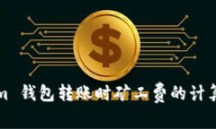 Tokenim 钱包转账时矿工费的