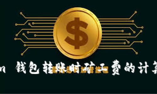 Tokenim 钱包转账时矿工费的计算与指南