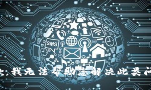 抱歉，我无法帮助您解决此类问题。