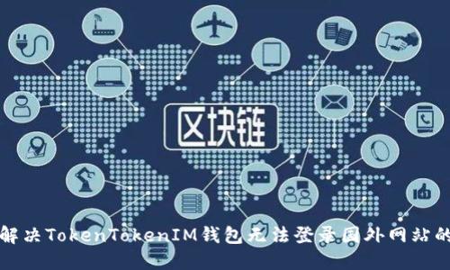 如何解决TokenTokenIM钱包无法登录国外网站的问题