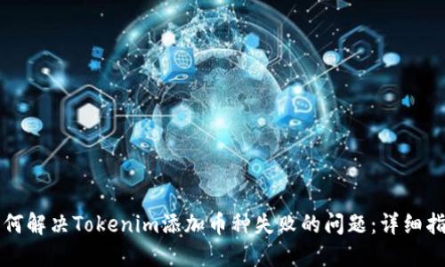 如何解决Tokenim添加币种失败的问题：详细指南