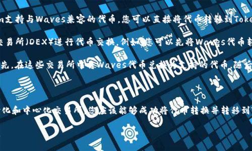 在回答“Waves可以转到Tokenim吗？”这个问题之前，让我们先简要了解一下这两个平台。

Waves是一个基于区块链的开放平台，允许用户创建和发行自己的数字资产和代币。它以其简便的代币创建工具和良好的交易性能而闻名。Waves平台支持多种功能，如去中心化交易所（DEX）、智能合约、以及使用WAVES代币进行的各种交易和服务。

Tokenim，虽然不是一个广为人知的平台，但它通常指代一种数字资产交易平台，涉及到Tokens交易、投资和资产管理等功能。Tokenim可能专注于特定类型的代币，给予用户广泛的投资和交易选择。

### Waves可以转到Tokenim吗？

从技术层面上讲，Waves上的代币并不能直接转移到Tokenim，除非Tokenim支持Waves平台的代币标准和转换机制。通常情况下，将代币或资金从一个平台转移到另一个平台需要通过交换或转换的方式进行。

#### 如何转移Waves上的代币？

1. **确认Tokenim的支持情况**：首先，您需要确认Tokenim是否支持Waves代币。如果Tokenim支持与Waves兼容的代币，您可以直接将代币转移到Tokenim。

2. **使用去中心化交易所进行交换**：如果Tokenim不支持Waves代币，您可以通过去中心化交易所（DEX）进行代币交换。例如，您可以先将Waves代币转换为一种Tokenim支持的主流代币（如USDT、ETH等），然后再将该主流代币转移到Tokenim。

3. **使用中心化交易所进行转移**：您还可以使用中心化交易所，例如Binance或Coinbase。首先，在这些交易所中将Waves代币兑换为支持的代币，随后再将其提现到Tokenim。

### 总结

在考虑将Waves转移到Tokenim时，确保了解这两个平台的实力和兼容性。通过灵活运用去中心化和中心化交易所，您应该能够成功将代币转换并转移到Tokenim。然而，务必注意各平台的手续费和时间，确保进行充分的研究和规划。

如需进一步了解Waves和Tokenim的相关信息或具体操作方法，请关注后续的详细内容及讨论。