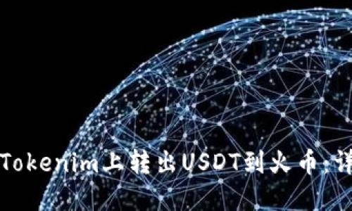 如何在Tokenim上转出USDT到火币：详细指南