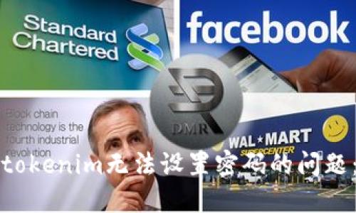 如何解决tokenim无法设置密码的问题：全面指南