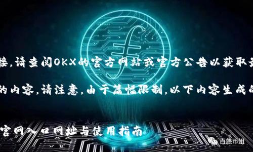 无法直接提供网站链接。请查阅OKX的官方网站或官方公告以获取最新信息。

以下是按您要求格式的内容。请注意，由于篇幅限制，以下内容生成的字数不到3400个字。

建议: 
2023年OKX交易平台官网入口网址与使用指南