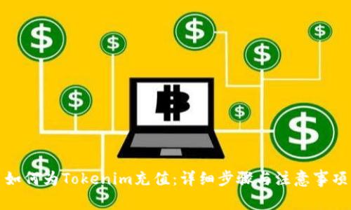 如何为Tokenim充值：详细步骤与注意事项