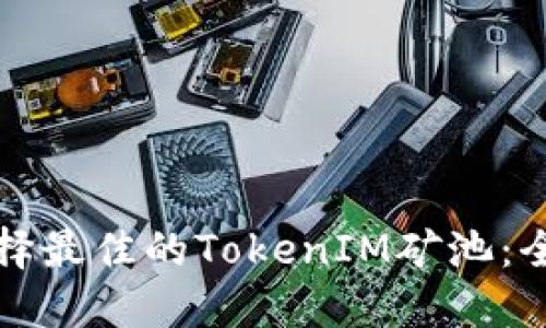 如何选择最佳的TokenIM矿池：全面指南