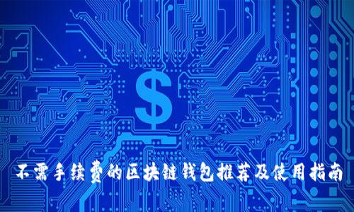 不需手续费的区块链钱包推荐及使用指南