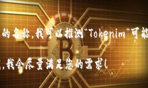 在市场上，许多糖果品牌会使用“Token”这个词来关联他们的品牌特色和营销策略。不过，具体提到“Tokenim”的糖果并不多见，因为这是一个比较特定的名称。我可以推测“Tokenim”可能是某一特定品牌的名称，或者是一个特定的糖果系列。假如您能提供更多背景信息，关于“Tokenim”的具体内容或者其特征，我能更好地为您准备信息。

不过，我可以为您提供关于糖果品牌、类型和相关市场趋势的详细内容。如果您想了解某种特定类型的糖果，或者糖果在数字营销中的应用等，请告诉我，我会尽量满足您的需求！