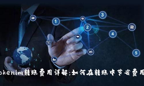 Tokenim转账费用详解：如何在转账中节省费用？