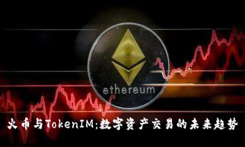 火币与TokenIM：数字资产交易的未来趋势