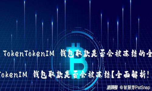 : 关于 TokenTokenIM 钱包取款是否会被冻结的全面分析

TokenTokenIM 钱包取款是否会被冻结？全面解析!