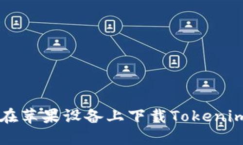 如何在苹果设备上下载Tokenim应用