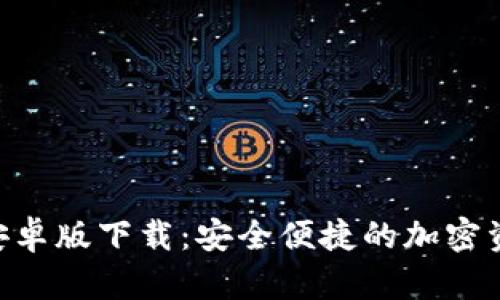 以太坊APP安卓版下载：安全便捷的加密资产管理工具